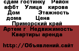 сдам гостинку › Район ­ афбт › Улица ­ кирова › Дом ­ 152 › Этажность дома ­ 9 › Цена ­ 8 000 - Приморский край, Артем г. Недвижимость » Квартиры аренда   